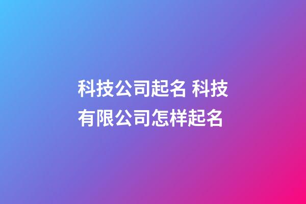 科技公司起名 科技有限公司怎样起名-第1张-公司起名-玄机派